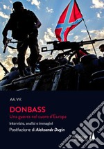 Donbass. Una guerra nel cuore d'Europa. Interviste, analisi e immagini libro