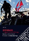 Donbass. Una guerra nel cuore d'Europa. Interviste, analisi e immagini libro