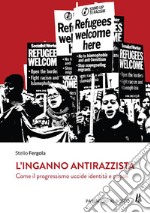 L'inganno antirazzista. Come il progressismo uccide identità e popoli libro