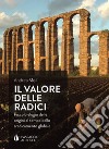 Il valore delle radici. Piccolo elogio delle origini al tempo dello sradicamento globale libro