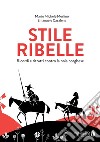 Stile ribelle. Ricordi e ritratti contro la noia borghese libro