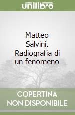 Matteo Salvini. Radiografia di un fenomeno