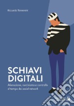 Schiavi digitali. Alienazione, narcisismo e controllo al tempo dei social network libro