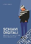 Schiavi digitali. Alienazione, narcisismo e controllo al tempo dei social network libro