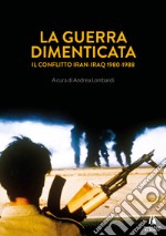 La guerra dimenticata. Il conflitto Iran-Iraq (1980-1988) libro