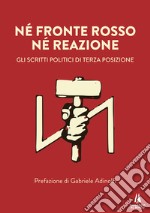 Né fronte rosso né reazione. Gli scritti politici di Terza Posizione libro