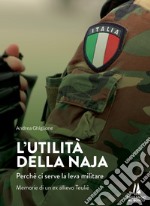 L'utilità della naja. Perchè ci serve la leva militare. Memorie di un ex allievo Teuliè