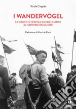 I wandervogel. La gioventù tedesca da Guglielmo II al nazionalsocialismo