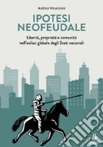 Ipotesi neofeudale. Libertà, proprietà e comunità nell'eclissi globale degli Stati nazionali