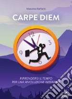 Carpe Diem. Riprendersi il tempo per una rivoluzione interiore