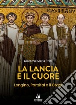 La lancia e il cuore. Longino, Parsifal e il Graal libro