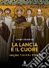 La lancia e il cuore. Longino, Parsifal e il Graal libro