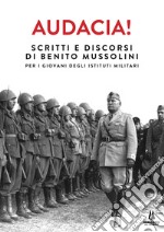 Audacia! Scritti e discorsi di Benito Mussolini per i giovani degli Istituti Militari libro