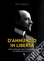 D'Annunzio in libertà. Il Vate e il fascismo, oltre le manipolazioni del «politicamente corretto» libro