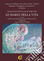 Le maree della vita. Antologia poetica di autori vari libro