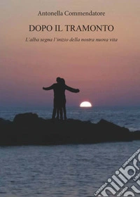 Dopo il tramonto. L'alba segna l'inizio della nostra nuova vita libro