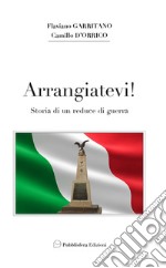 Arrangiatevi. Storia di un reduce di guerra