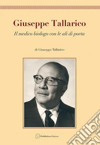 Giuseppe Tallarico. Il medico biologo con le ali da poeta libro