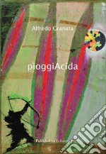 Alfredo Granata. PioggiAcida. Ediz. italiana, inglese e tedesca libro