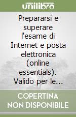 Prepararsi e superare l'esame di Internet e posta elettronica (online essentials). Valido per le principali certificazioni e gli esami di idoneità. Con simulazioni e tutorial online libro