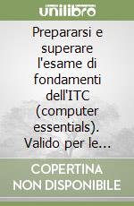 Prepararsi e superare l'esame di fondamenti dell'ITC (computer essentials). Valido per le principali certificazioni e gli esami di idoneità. Con simulazioni e tutorial online libro