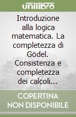Introduzione alla logica matematica. La completezza di Gödel. Consistenza e completezza dei calcoli proposizionali e predicativi