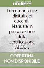 Le competenze digitali dei docenti. Manuale in preparazione della certificazione AICA DigCompEdu libro