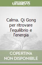 Calma. Qi Gong per ritrovare l'equilibrio e l'energia