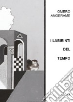 Omero Angerame. I labirinti del tempo libro