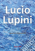 Lucio Lupini. Sguardi e impressioni libro