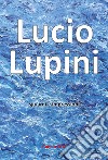Lucio Lupini. Sguardi e impressioni libro di Sannipoli E. (cur.)