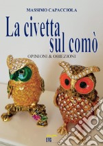 La civetta sul comò. Opinioni & obiezioni libro