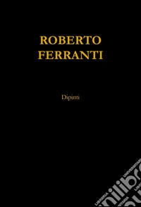 Roberto Ferranti. Dipinti