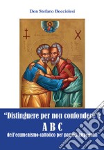 Distinguere per non confondere. ABC dell'ecumenismo cattolico per parroci impegnati libro