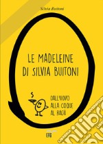 Le madeleine di Silvia Buitoni. Dall'uovo alla cooque al ragù libro