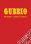 Gubbio. Memorie e guida storica. Nuova ediz. libro