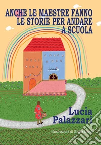 Anche le maestre fanno le storie per andare a scuola. Ediz. per la scuola libro