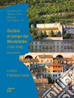 Gubbio al tempo dei Montefeltro (1384-1508). Documenti. Ediz. italiana e latino libro