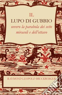 Il lupo di Gubbio. Ovvero la parabola dei sette miracoli e dell'ottavo