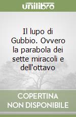 Il lupo di Gubbio. Ovvero la parabola dei sette miracoli e dell'ottavo libro