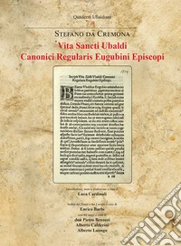 Vita Sancti Ubaldi canonici regularis eugubini episcopi. Ediz. italiana e latina