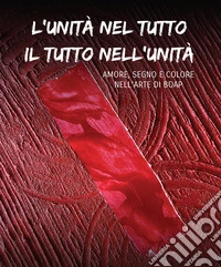 L'unità nel tutto il tutto nell'unità. Amore, segno e colore nell'arte di Boap