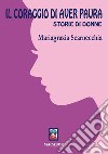 Il coraggio di aver paura. Storie di donne libro di Scarnecchia Mariagrazia