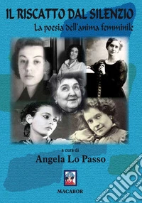 Il riscatto dal silenzio. La poesia dell'anima femminile libro