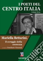 I poeti del centro Italia. Vol. 3: Mariella Bettarini, il coraggio della coerenza libro