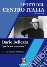 I poeti del centro Italia. Vol. 2: Dario Bellezza: «poeta per vocazione» libro