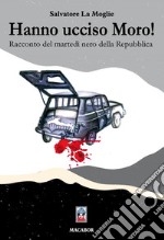 Hanno ucciso Moro! Racconto del martedì nero della Repubblica libro