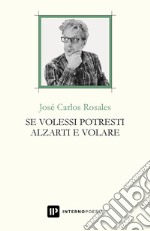 Se volessi potresti alzarti e volare. Testo spagnolo a fronte. Ediz. bilingue libro