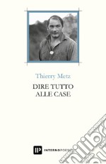 Dire tutto alle case. Testo francese a fronte. Ediz. multilingue libro