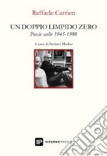 uN doppio limpido zero. Poesie scelte 1945-1980 libro